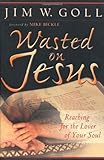 Wasted on Jesus: Reaching for the Lover of Your Soul by Jim Goll