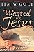 Wasted on Jesus: Reaching for the Lover of Your Soul by Jim Goll