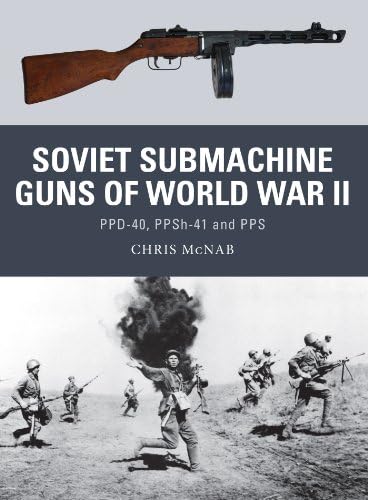 Soviet Submachine Guns of World War II: PPD-40, PPSh-41 and PPS (Weapon Book 33)