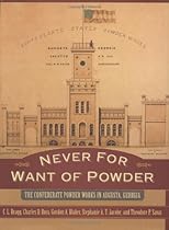 Never for Want of Powder: The Confederate Powder Works in Augusta; Georgia