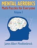 Mental Aerobics -- Math Puzzles for Everyone (Volume 1) by James Albert Moehlenbrock