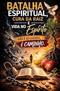 Livro Batalha Espiritual, Cura da Raiz e Vida no Espírito.: NÃO É SÓ GUERRA, É CAMINHO.