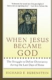 When Jesus Became God: The Struggle to Define Christianity during the Last Days of Rome