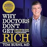 Why Doctors Don't Get Rich: How YOU Can Create