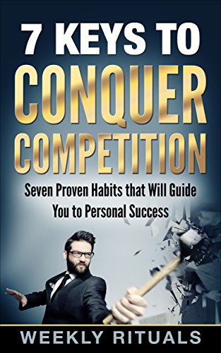 Habits: 7 Keys to Conquer Competition: Seven Proven Habits that Will Guide You to Personal Success