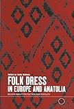 Folk Dress in Europe and Anatolia: Beliefs about Protection and Fertility (Dress, Body, Culture) by 