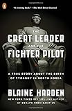The Great Leader and the Fighter Pilot: A True Story About the Birth of Tyranny in North Korea