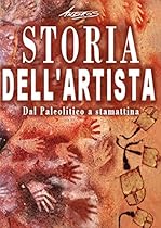 Storia dell'artista - Dal Paleolitico a stamattina (Italian Edition)