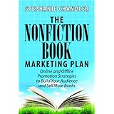 The Nonfiction Book Marketing Plan: Online and Offline Promotion Strategies to Build Your Audience and Sell More Books