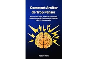 Comment Arrêter de Trop Penser : Apaiser votre esprit, mettre fin aux pensées obsessionnelles et à l'anxiété en un clin d'œil