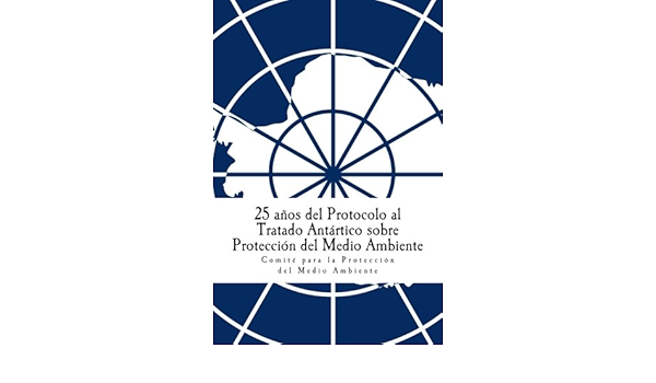 25 Anos Del Protocolo Al Tratado Antartico Sobre Proteccion Del Medio Ambiente Spanish Edition Comite Para La Proteccion Del Medio Ambiente 9789874024121 Amazon Com Books