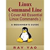 Linux Command Line(2 Edition), Cover all essential Linux commands. A complete introduction to Linux Operating System, Linux Kernel, For Beginners, Learn Linux in easy steps, Fast!: A Beginner's Guide