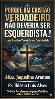 Livro Porque um cristão verdadeiro não deveria ser esquerdista!: Bases bíblicas e espirituais sobre nossas posições políticas. (Livros com Tematica Biblico e Teológico)