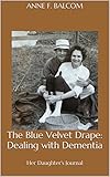 The Blue Velvet Drape: Dealing with Dementia: Her Daughter's Journal by Anne F. Balcom