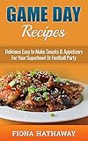 Game Day Recipes: Delicious Easy to Make Snacks & Appetizers For Your Superbowl Or Football Party (game day treats, game day recipes, game day appetizers, ... snack cookbook, finger food, party food) by Fiona Hathaway