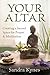 Your Altar: Creating a Sacred Space for Prayer & Meditation