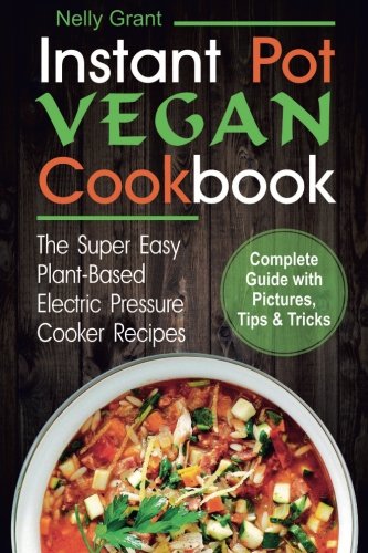 [Best] Instant Pot Vegan Cookbook: The Super Easy Plant-Based Electric Pressure Cooker Recipes (Instant Pot<br />DOC