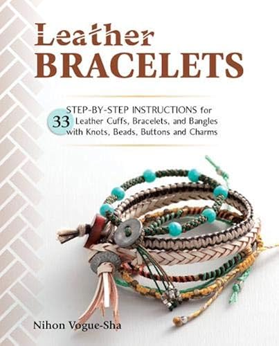 Download Leather Bracelets: Step-by-step Instructions for 33 Leather Cuffs, Bracelets and Bangles With Knots, Beads, Buttons and Charms PDF