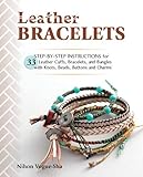 Leather Bracelets: Step-by-step instructions for 33 leather cuffs, bracelets and bangles with knots, beads, buttons and charms by 