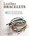 Leather Bracelets: Step-by-step instructions for 33 leather cuffs, bracelets and bangles with knots, beads, buttons and charms by 