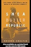 Shea Butter Republic: State Power, Global Markets, and the Making of an Indigenous Commodity