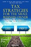 Tax Strategies for the Small Business Owner: Reduce Your Taxes and Fatten Your Profits