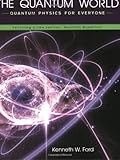 The Quantum World: Quantum Physics for Everyone