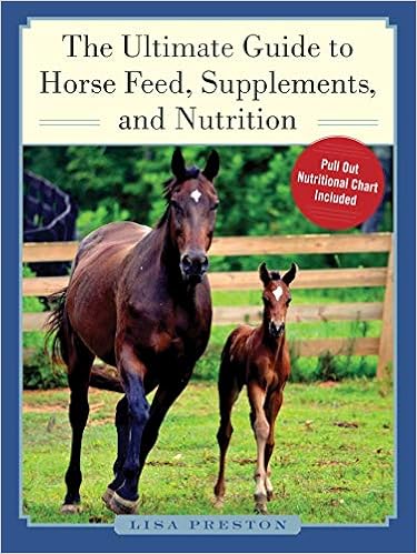 The Ultimate Guide to Horse Feed, Supplements, and Nutrition, by Lisa Preston The Ultimate Guide to Horse Feed, Supplements, and Nutrition, by Lisa Preston