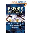 Before Prozac: The Troubled History of Mood Disorders in Psychiatry