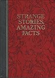 Strange Stories, Amazing Facts: Stories That are Bizarre, Unusual, Odd, Astonishing, and Often Incredible by 
