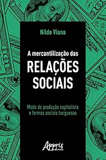 Livro A Mercantilização das Relações Sociais: Modo de Produção Capitalista e Formas Sociais Burguesas