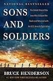 Sons and Soldiers: The Untold Story of the Jews Who Escaped the Nazis and Returned with the U.S. Army to Fight Hitler