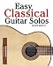 Easy Classical Guitar Solos: Featuring music of Bach, Mozart, Beethoven, Tchaikovsky and others. In standard notation and tablature.