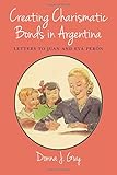 Donna Guy, "Creating Charismatic Bonds in Argentina: Letters to Juan and Eva Perón" (U New Mexico Press, 2016)