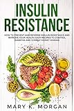 Insulin Resistance: How to Prevent and Reverse Insulin Resistance and Improve Your Health. Easy Recipes to Control Diabetes and Combat Kidney Disease. by Mary K. Morgan