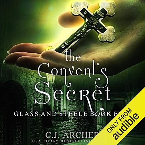 The Convent's Secret: Glass and Steele, Book 5 by C.J. Archer