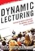 Dynamic Lecturing: Research-Based Strategies to Enhance Lecture Effectiveness (The Excellent Teacher Series)