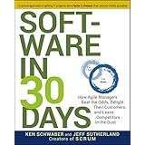 Software in 30 Days: How Agile Managers Beat the Odds, Delight Their Customers, and Leave Competitors in the Dust
