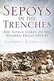 Sepoys in the Trenches: The Indian Corps on the Western Front 1914--15