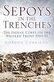 Sepoys in the Trenches: The Indian Corps on the Western Front 1914--15