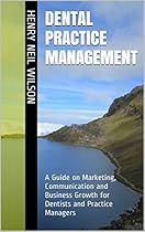 Dental Practice Management: A Guide on Marketing, Communication and Business Growth for Dentists and Practice Managers Dental Practice Management: A Guide on Marketing, Communication and Business Growth for Dentists and Practice Managers