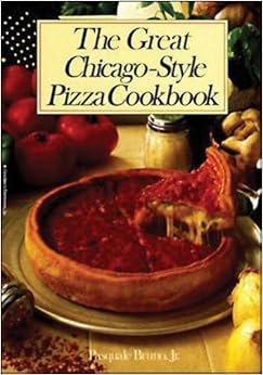 The Great Chicago-Style Pizza Cookbook The Great Chicago-Style Pizza Cookbook