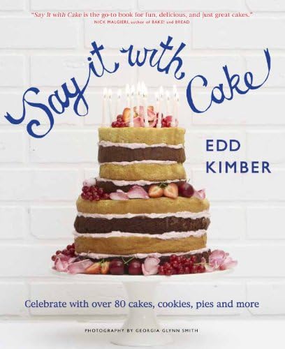 Say It With Cake: Celebrate with Over 80 Cakes, Cookies, Pies and More