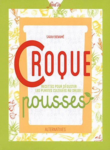 Croque pousses : Recettes pour déguster les plantes cuisinées au salon ! by Sarah Bienaimé