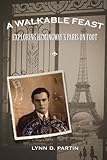 A Walkable Feast: Exploring Hemingway's Paris on Foot by Lynn D. Partin