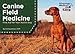 Canine Field Medicine: First Aid for Your Active Dog by 
