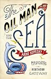 Front cover for the book The Oil Man and the Sea: A Modern Misadventure on the Pacific Tanker Route by Arno Kopecky