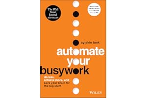 Automate Your Busywork: Do Less, Achieve More, and Save Your Brain for the Big Stuff