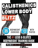 Calisthenics: Lower Body BLITZ: 35 Bodyweight Exercises | The #1 Legs & Glutes Bodyweight Training Guide (The SUPERHUMAN Series) by Pure Calisthenics