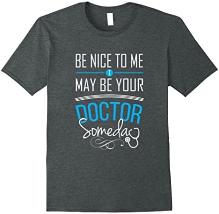 Mens Be nice to me I may be your Doctor someday tshirt med school Large Dark Heather